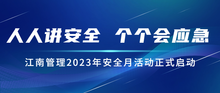 人人讲安全，个个会应急：江南管理2023年安全月活动正式启动！